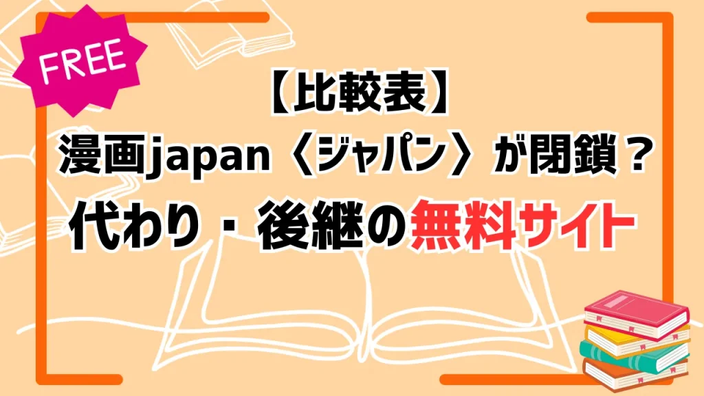 【比較表】漫画japan〈ジャパン〉が閉鎖？代わり・後継の無料サイト