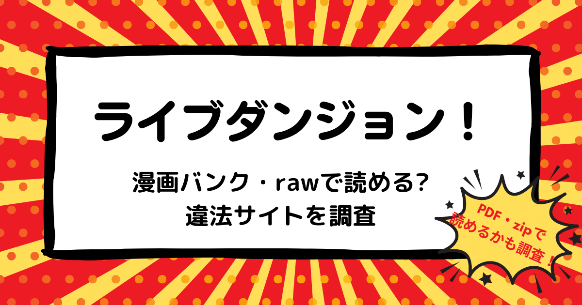 ライブダンジョン は漫画バンク Rawなどの違法サイトで読める Pdf Zipも調査 安全に全巻無料で読めるサイト アプリを紹介します マンガ全巻調査