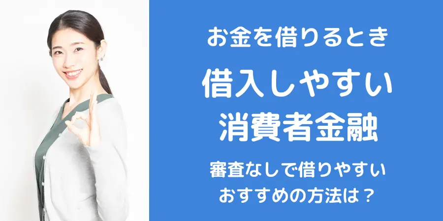 借りやすい消費者金融でお金を借りる手順や審査に通るコツを解説